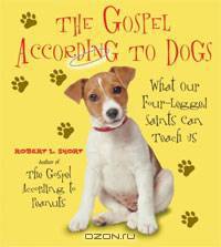 The Gospel According to Dogs: What Our Four-Legged Saints Can Teach Us