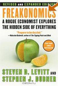Freakonomics [Revised and Expanded]: A Rogue Economist Explores the Hidden Side of Everything