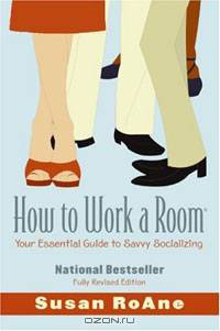 How to Work a Room, Revised Edition: Your Essential Guide to Savvy Socializing