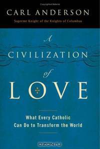 A Civilization of Love: What Every Catholic Can Do to Transform the World