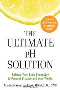 The Ultimate pH Solution: Balance Your Body Chemistry to Prevent Disease and Lose Weight