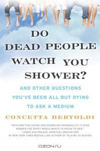 Do Dead People Watch You Shower? And Other Questions You