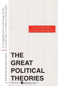Great Political Theories V.1: A Comprehensive Selection of the Crucial Ideas in Political Philosophy from the Greeks to the Enlightenment