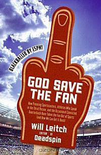 God Save the Fan: How Preening Sportscasters, Athletes Who Speak in the Third Person, and the Occasional Convicted Quarterback Have Taken the Fun Out of Sports