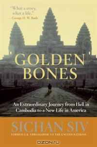 Golden Bones: An Extraordinary Journey from Hell in Cambodia to a New Life in America