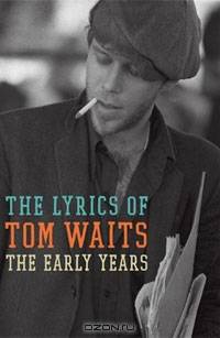 The Early Years: The Lyrics of Tom Waits 1971-1983
