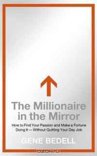The Millionaire in the Mirror: How to Find Your Passion and Make a Fortune Doing It--Without Quitting Your Day Job