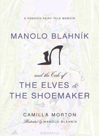 Manolo Blahnik and the Tale of the Elves and the Shoemaker: A Fashion Fairy Tale Memoir