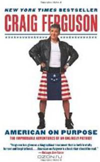American on Purpose: The Improbable Adventures of an Unlikely Patriot