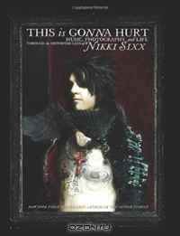 This Is Gonna Hurt: Music, Photography and Life Through the Distorted Lens of Nikki Sixx