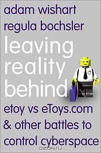 Leaving Reality Behind : etoy vs eToys.com & other battles to control cyberspace