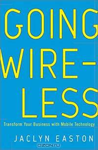 Going Wireless: Transform Your Business with Mobile Technology