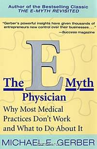 The E-Myth Physician: Why Most Medical Practices Don