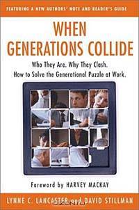 When Generations Collide : Who They Are. Why They Clash. How to Solve the Generational Puzzle at Work