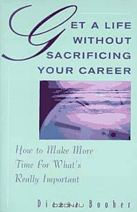 Get A Life Without Sacrificing Your Career: How to Make More Time for What