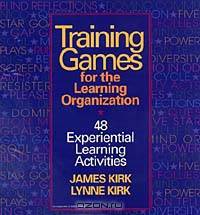 Training Games For The Learning Organization: 48 Experiential Learning Activities