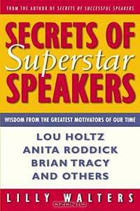 Secrets Of Superstar Speakers: Wisdom from the Greatest Motivators of Our Time