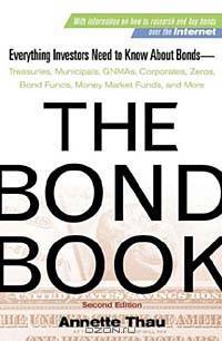 The Bond Book: Everything Investors Need to Know About Treasuries, Municipals, GNMAs, Corporates, Zeros, Bond Funds, Money Market Funds, and More