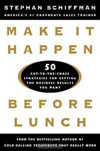 Make It Happen Before Lunch: 50 Cut-to-the-Chase Strategies for Getting the Business Results You Want