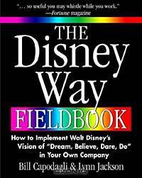 The Disney Way Fieldbook: How to Implement Walt Disney?s Vision of ?Dream, Believe, Dare, Do? in Your Own Company