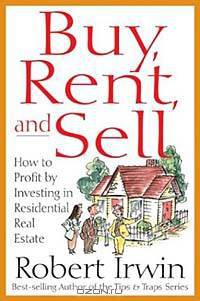 Buy, Rent and Sell: How to Profit by Investing in Residential Real Estate