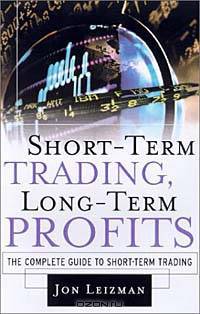 Short Term Trading, Long-Term Profits: The Complete Guide to Short-Term Trading