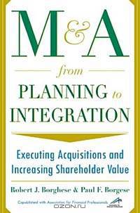 M&A From Planning to Integration: Executing Acquisitions and Increasing Shareholder Value
