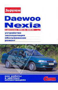 Daewoo Nexia с двигателями DOHC-16V/ SOHC-8V. Устройство. Эксплуатация. Обслуживание. Ремонт: Иллюстрированное руководство в фотографиях