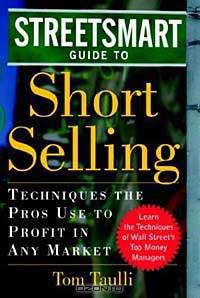 The Streetsmart Guide to Short Selling: Techniques the Pros Use to Profit in Any Market