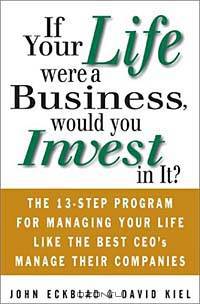 If Your Life Were a Business, Would You Invest In It?: The 13-Step Program for Managing Your Life Like the Best CEO