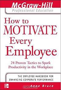 How to Motivate Every Employee (Introducing the McGraw-Hill Professional Education Series)