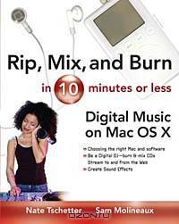 Rip, Mix and Burn in 10 Minutes or Less : Digital Music on the Mac OS X