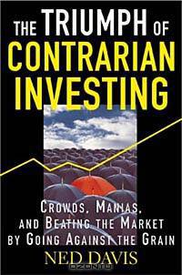 The Triumph of Contrarian Investing : Crowds, Manias, and Beating the Market by Going Against the Grain