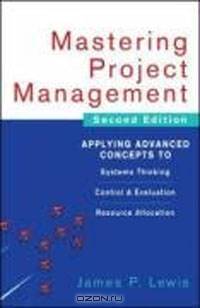 Mastering Project Management: Applying Advanced Concepts to Systems Thinking, Control & Evaluation, Resource Allocation