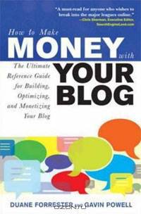 How to Make Money with Your Blog: The Ultimate Reference Guide for Building, Optimizing, and Monetizing Your Blog