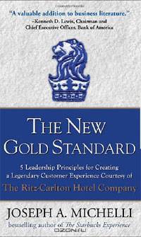 The New Gold Standard: 5 Leadership Principles for Creating a Legendary Customer Experience Courtesy of the Ritz-Carlton Hotel Company