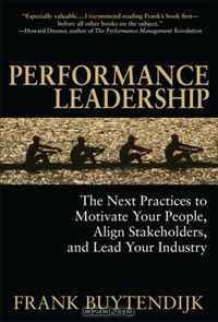 Performance Leadership: The Next Practices to Motivate Your People, Align Stakeholders, and Lead Your Industry
