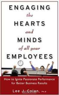 Engaging the Hearts and Minds of All Your Employees: How to Ignite Passionate Performance for Better Business Results