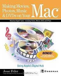 Making Movies, Photos, Music & DVDs on Your Mac: Using Apple