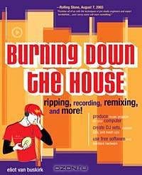 Burning Down the House: Ripping, Recording, Remixing, and More!
