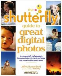 The Shutterfly Guide to Great Digital Photos