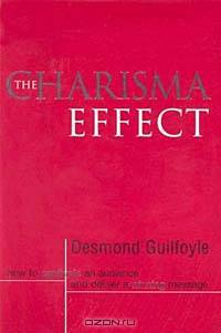 The Charisma Effect: How to Captivate an Audience and Deliver a Winning Message