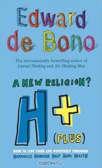 H+ (Plus) A New Religion?: How to Live Your Life Positively Through Happiness, Humour, Help, Hope, Health