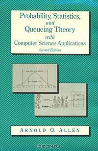Probability, Statistics, and Queuing Theory With Computer Science Applications (Computer Science and Scientific Computing)