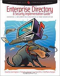 Enterprise Directory and Security Implementation Guide: Designing and Implementing Directories in Your Organization (The Korper and Ellis E-Commerce Books Series)