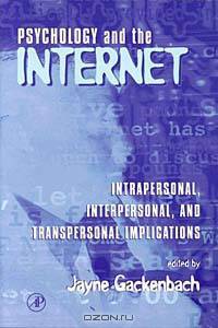 Psychology and the Internet : Intrapersonal, Interpersonal, and Transpersonal Implications