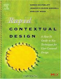 Rapid Contextual Design: A How-to Guide to Key Techniques for User-Centered Design (The Morgan Kaufmann Series in Interactive Technologies)