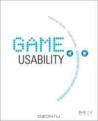 Game Usability: Advancing the Player Experience