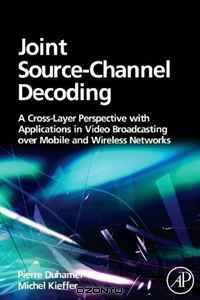 Joint Source-Channel Decoding: A Cross-Layer Perspective with Applications in Video Broadcasting (Eurasip and Academic Press Series in Signal and Image Processing)