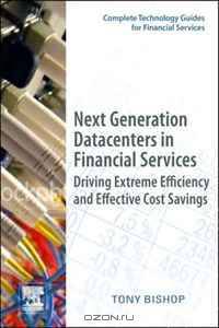 Next Generation Datacenters in Financial Services: Driving Extreme Efficiency and Effective Cost Savings (Complete Technology Guides for Financial Services)
